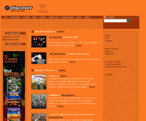 discover.de:  discover ::: musik & mehr
discover - musik & mehr - Bei uns findet ihr aktuelle CD- und DVD-Kritiken, Interviews, Stories, Tourdaten, News, Sounds & Videos, Comic- und Buch-Besprechungen, sowie die aktuellen Alternative-Charts.