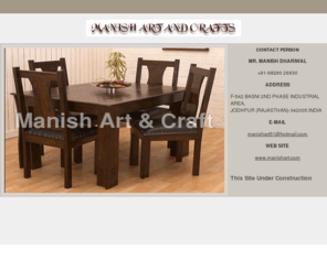 manishart.com: Mnaish Art & Crafts - Indian Furniture Exporter, Wooden Furniture 
Exporter, Living Room Furniture, Furniture Exporter in Jodhpur, Jodhpur 
Furniture, Antique Furniture, Sheesham Wood Furniture Exporter, Hotel Furniture, 
Office Furniture Exporter
Indian Crafts - Indian Furniture Exporter, Wooden Furniture Exporter, Living Room Furniture, Furniture Exporter in Jodhpur, Jodhpur Furniture, Antique Furniture, Sheesham Wood Furniture Exporter, Hotel Furniture, Office Furniture Exporter