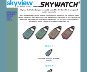 skywatchxplorer.com: Skyview, the Weather Company Presents the JDC Skywatch Xplorer
JDC Skywatch Xplorer handheld weather instruments are excellent and accurate pocket-sized, lightweight meteorological tools