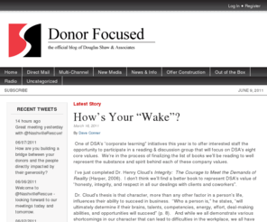 donorfocused.com: Douglas Shaw & Associates Fundraising Counsel
Douglas Shaw & Associates serves as a full-service fundraising counsel for non-profit organizations. DSA offers multi-channel capabilities in donor acquisition and retention, using its proprietary Donor-Focused® marketing to connect donors with the people whose lives they are impacting.