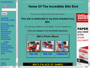 bikibird.com: Incredible Biki Bird
Meet my blue streaked lory, Biki.  Hear Biki talk.  See Biki swing from a chain.  Make your own Biki postcards and t-shirts.  This amazing parrot does it all.