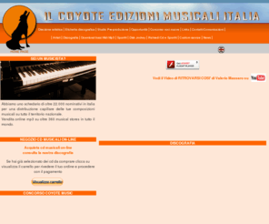 coyotemusic.it: Il Coyote Edizioni musicali etichetta discografica edizioni e produzioni musicali
Il Coyote Edizioni Musicali realizzazione midi ed audio professionale. Download gratuito midi file e spartiti di nostra edizione. Possibilita' per giovani autori e musicisti. Concorso per voci nuove e musicisti