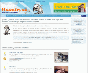 huesin.es: 
        Tu perro o cachorro en la web            
    
En huesin.es tu perro tiene su página. Comparte fotos de perros, encuentra nombres de perros para todas las razas de perros y cachorros.