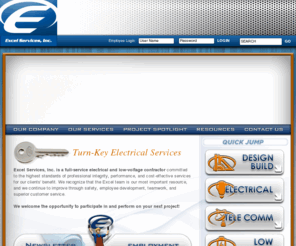 excelservices.biz: Excel Services, Inc. - Louisville, Kentucky Design Build, Electrical, Tele Communications Low-Voltage Contractor
design,build,electrical,tele-comm,low voltage,electronic,design,fire,alarm, voice,data,cabling,infrastructure,interior,exterior,lighting,design,installation,stand-by,power,generators, uninterruptible power,ups,access control,burglar alarm,closed-circuit,camera,systems,cctv,grounding,24 hour,emergency,restoration,contracts,preventative,maintenance,infrared,scanning,louisville,ky,kentucky