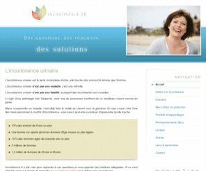 incontinence.fr: Incontinence.fr - L'incontinence urinaire - Des questions, des réponses, des solutions
Incontinence.fr répond à vos questions sur l'incontinence urinaire et vous apporte les solutions adéquates pour venir à bout de cette pathologie