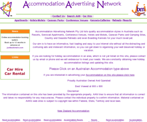 aan.com.au: Australian Accommodation for Holiday or Business Accommodation in Australia AAN
Accommodation Advertising Network Pty Ltd lists quality accommodation styles in Australia such as Resorts, Serviced Apartments, Conference Venues, Hotels and Motels, Caravan Parks and Camping Sites, 4WD Parks, Country and Seaside Retreats and even Boarding Kennels for your much loved pet