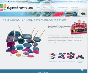 agatepromotions.com: Agate Promotions
Agate Promotions, Your source for unique promotional products. Semi precious gemstones laser engraved. Keychains, magnets, handouts, pen sets, paperweights and clocks. Offering a variety of specialty promotional souvenirs, gifts items and other marketing promos.