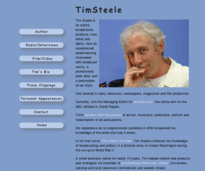 timsteele.net: Tim Steele
Tim Steele is an author, broadcaster, producer, host and writer. He's an experienced, award-winning interviewer who has combined broadcast savvy with hard work to develop a compelling and personable on-air style.