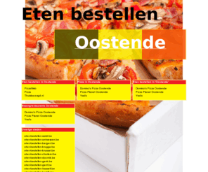 eten-bestellen-oostende.be: Eten bestellen Oostende
Online pizza bestellen, chinees bestellen en shoarma bestellen. Online pizza bestellen bij pizzarias! Online eten bestellen en bezorgen