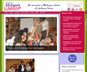 michiganschildren.org: Voices for Michigan's Children - nonprofit, nonpartisan advocacy for better child policy.
Michigan's Children, a statewide, independent voice for the Children of Michigan featuring legislative briefs, bill status, advocacy links