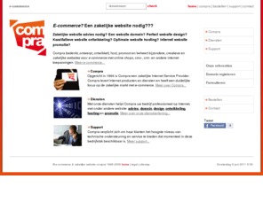 compraservers.net: e-commerce Zakelijke website advies, website domein, uniek website design, website ontwikkeling, super snelle website hosting, website promotie.
Zakelijke website, Compra Zakelijk levert zakelijke adviezen en diensten voor bedrijven die met e-commerce een zakelijke website op internet willen opereren.