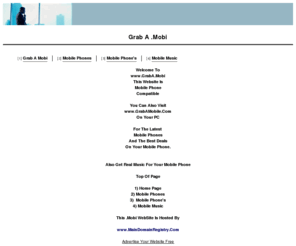 graba.mobi: Grab A .Mobi
www.GrabA.Mobi  Grab The Latest Mobile Phones Right Here, Right Now, This WebSite Is Mobile Phone Compatible. This .Mobi Website Is Hosted By www.MainDomainRegistry.Com
