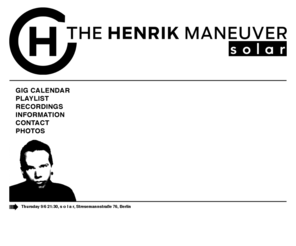 henrikmaneuver.com: The Henrik Maneuver
The Henrik Maneuver is a Berlin-based DJ with international approach. His sound is focused on high energy tech house, electro and maximal. Here you'll find recordings, a complete gig calendar, references, photos and other goodies.