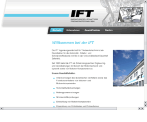 ift-clausthal.info: IFT-Clausthal
Die Ingenieurgesellschaft fr Triebwerkstechnik mbH (IFT) prft im Auftrag%der Automobilindustrie Kraftfahrzeuge, Motoren sowie deren Bauteile und fhrt Untersuchungen im Bereich der Verschleiprfung und -forschung durch.