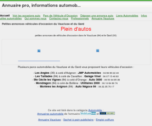 pleindautos.com: Annuaire pro, informations automobile et petites annonces d'occasion
+ 1000 annonces automobiles de ventes de véhicules d'occasions (VO) de particuliers et de professionnels dans le Vaucluse, la Drome, l'Ardèche, le Gard et les Bouches du Rhone en PACA Provence Alpes Cotes d'Azur