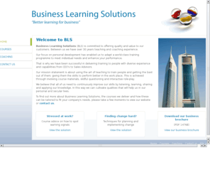 blsuk.com: Business Learning Solutions - Better learning for Business
Business Learning Solutions are Training Consultants specializing in Management Training, Personal Development and Business Growth Coaching. We are based in London, UK.