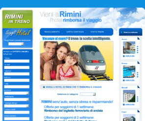 piccolialberghidilusso.com: Rimini - Hotel Rimini - Viaggi gratis Rimini in treno | riminintreno.it
Gli alberghi e gli hotel di Rimini se vieni una settimana in vacanza a Rimini (in aero, treno e pullman), l' hotel ti rimborsano il biglietto di andata. E se rimani due settimane ti rimborsa anche il ritorno.