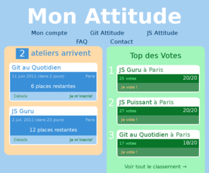 mon-attitude.fr: Mon Attitude
Participez aux votes pour les prochains Ateliers Attitude, inscrivez-vous à ceux qui sont planifiés, et soyez avertis de tout nouvel atelier correspondant à vos envies !