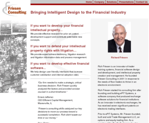 friesenconsulting.com: Friesen Consulting
Friesen Consulting works with the full spectrum of financial companies to improve efficiencies of internal order flow, expand new product development, secure reliability in the face of disasters and integrate technology that meets current and future needs.