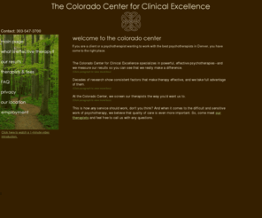 theccce.com: Denver Effective Psychotherapists and Psychologists at The Colorado Center for Clinical Excellence
The Colorado Center provides effective therapy by highly trained psychotherapists in Denver, CO. We work with adults, kids, couples, and families for a wide range of psychological and emotional difficulties. Effective psychotherapy in Denver for depression, anxiety, trauma, relationship, and parenting issues