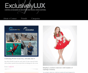 exclusivelylux.com: ExclusivelyLUX- Curating LUX exclusives on and off the web; fashion events & editorial
ExclusivelyLUX- Curating LUX exclusives on and off the web; fashion events & editorial. Our favorite Luxury Fashion Designers,  Luxury Clothes, Luxury Styles, & Luxury Brands.