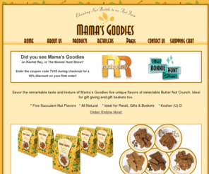 mamasgoodies.com: Nut Brittle, Peanut Brittle, Gourmet Candy from Mama's Goodies
Looking for nut brittle? Order the finest butter nut crunch - similar to a nut brittle - but really in a class of its own! Gourmet Nut Candy, Peanut Brittle - whatever you call it, it's the best gourmet candy you will ever try!