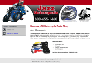 toledosportbike.com: Motorcycle Parts Shop Maumee, OH - Jazz Motorsports 800-655-1460
Jazz Motorsports in Maumee, OH is your source for sportbike parts, ATV parts, dirt bike parts, personal watercraft parts, and more. Call 800-655-1460.