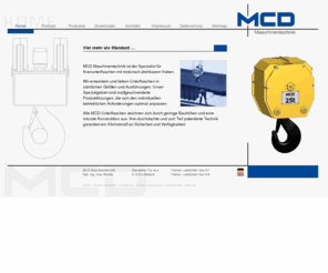 mcd-tec.de: MCD Maschinentechnik - Viel mehr als Standard ...
MCD Maschinentechnik ist der Spezialist für Kranunterflaschen mit motorisch drehbarem Haken. Wir entwickeln und liefern Unterflaschen in sämtlichen Größen und Ausführungen. Unser Spezialgebiet sind maßgeschneiderte Produktlösungen, die sich den individuellen betrieblichen Anforderungen optimal anpassen. Alle MCD-Unterflaschen zeichnen sich durch geringe Bauhöhen und eine robuste Konstruktion aus. Ihre durchdachte und zum Teil patentierte Technik garantiert ein Höchstmaß an Sicherheit und Verfügbarkeit.