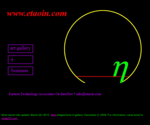 etaoin.com: ETAOIN (Eastern Technology Associates on Internet)
ETAOIN (Eastern Technology Associates on Internet) hosts a virtual art gallery and gives business information here.