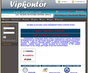 vipkontr.com: Vipkontör | Online Kontor–Parca Kontor-Ucuz Kontor-Turkcell Vodafone Avea Kontor
Vipkontör | Turkiye’nin en guvenilir, hizli ve ucuz parca kontor sitesi! Turkcell Kontor, Avea Kontor, Vodafone Kontor, Turkcell Parca Kontor, Avea Parca Kontor ve Vodafone Parca Kontor cesitleri yilin 365 gunu 7/24 online kontor.