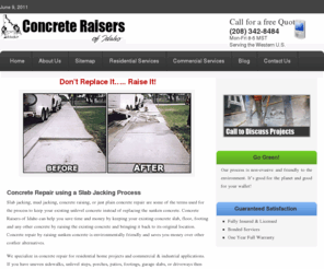 concreteraisers.net: Concrete Raisers of Idaho | Concrete Repair, Mud Jacking
Concrete Raisers of Idaho provide concrete repair, mud jacking, slab jacking for floors, patio, sidewalk, steps, garage slab, foundations, porches, warehouses