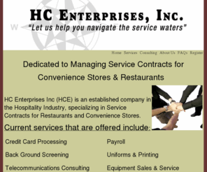 hcenterpriseinc.com: HC Enterprises Inc, the leaders in Contract Managment for Independant Operators of Convenience Stores and Restaurants.
HC Enterprise Inc is a leader in Service Contracts, that are specifically designed for independant operators of Convenience  Stores and Restaurants. Not only do we partner with nationally known service companies we also specialize in Consulting that are specifically catered to your specific needs.