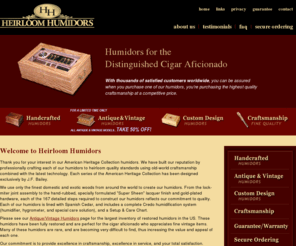 heirloomhumidors.com: Heirloom Humidors - Manufacturer of the American Heritage Humidor Collection.  Custom, Antique, and one-of-a-kind humidors are our specialty.
Manufacturer of the American Heritage Humidor Collection.  Custom, Antique, and one-of-a-kind humidors are our specialty.