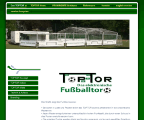 toptor.info: Das TOPTOR - TOPTOR - das elektronische Fußballtor
TOPTOR - das elektronische Fußballtor. Torwandschießen war gestern - TOPTOR ist heute!!!