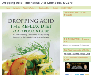 dropping-acid.com: Dropping Acid: The Reflux Diet Cookbook & Cure
Written by two well-known doctors in the field and a Master chef, this is simply the best reflux diet and cookbook on the market. In addition it contains science and medical information that helps explain acid reflux.