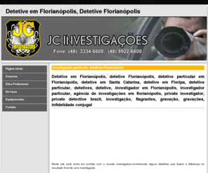 jcinvestigacoes.com.br: Detetive em Florianópolis - (48) 9922-6600 - JC Investigações
Detetive em Florianópolis - (48) 9922-6600 - JC Investigações