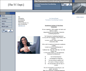 tcdept.com: Real Estate Transaction Coordinators Transaction Coordination Services
Services provided by a professional real estate Transaction Coordinator My company offers experienced Real Estate Transaction Coordination services specializing in San Diego county Christine A Revetta is a member of the California Association of Realtors however C.A.R. Transaction Coordinating is not endorsed by and is not affiliated or associated with the California Association of Realtors CART