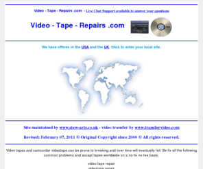 video-tape-repairs.com: Video - Tape - Repairs to CD or DVD Transfer Service - www.ontodvd.com call us free in the UK
Video - Tape - Repairs .com Offices in USA and the UK. Convert any format of cine to DVD or camcorder to Video. Convert VHS home movie video's onto DVD video. Transfer from vhs, betamax, V2000, cine film, etc onto dvd. All video and film formats can be expertly converted to DVD complete with full access menu and colour cover with art work from the actual footage. Just contact us for further details on our services.