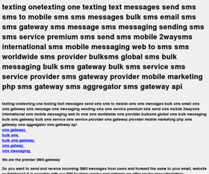 onetexting.com: Bulk sms sms gateway texting sms service sms provider
Bulk sms gateway provider. Cost effective gateway for all your sms texting needs
Send Bulk SMS text messages. Receive and send SMS and texting bulk pricing discounts