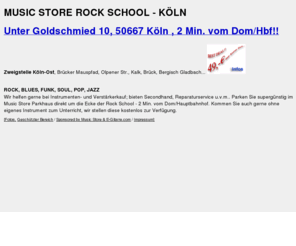 musicstorerockschool.de: Music Store Rock School - Köln, Bodo Kutscher
2 Min. vom Dom / Hauptbahnhof Köln Zentrum Altstadt oder parken Sie gleich um die Ecke im Music Store eigenen Parkhaus im Zentrum Köln's!! DIE Musikschule in Köln für Rock, Blues, Funk, Soul, Latin, Jazz
// Unterricht: E-Gitarre, A-Gitarre, E-Bass, Schlagzeug, Gesang, Klavier, Keyboard, Saxophon, Bandunterricht, Musikschule, 
Musik, Musiklehrer, Lehrer, Musik, Schule, Musikinstrument, Instrument, Instrumente, Gitarre, E-Gitarre, Klavier, 
Keyboard, Flöte, Kinder, Jugendliche, Erwachsene, Schlagzeug, Drums, Percussion,