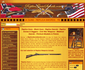 civil-war-collectibles.com: Replica Guns, Replica Swords, Civil War Weapons, Medieval Swords
Replica Guns, Civil War Weapons, Replica Swords: An outstanding collection of Replica Guns, Swords, Blank Guns, Knives, Daggers and other weapons from the Civil War Period, Medieval Swords, Colonial, World War II, Pirate Flintlocks, Muskets, Wild West blank firing guns and much, much more.