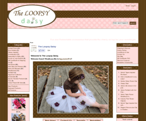 theloopsydaisy.com: The Loopsy Daisy, Fun and Fashionable accessories that provide the cherry on top for your sweetie pie.
The Loopsy Daisy :  - Hair Bows Pettiskirt Tutu Hats and Beanie Headbands Hair Clips and Flowers Especially for Baby Disney inspired Accessories Gift Certificate & Shipping Ins Animal Prints Value Priced Gift Sets Bow Holders Hair Bows, Hats, Beanies, Pettiskirt, Tutu, Hair Clips, Accessories