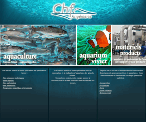 chf-aquarium.com: CHF - Bureau d'etude et de conseil en aquaculture et aquariologie et environnemement  | CHF-Ingénierie - aquaculture
CHF Ingenierie est bureau d'etude et de conseil en aquaculture. Il conçoit et realise des aquariums de grand volume, assure la construction et la mise en service d'aquariums sur mesure. Il distribue les equipements d'aquaculture et aquariums.