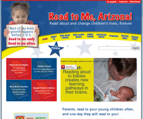 readtomearizona.org: Read To Me, Arizona! - Free early literacy resources for parents
These free read aloud activities and early childhood literacy resources for families will help improve children’s early literacy development and increase their success in school.