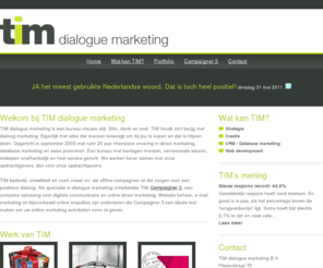 timdm.nl: Tim Dialogue Marketing - Welkom bij TIM
TIM, specialist in on- en offline dialogue marketing is een bureau met passie voor direct marketing, e-commerce, sales promotion en meetbare resultaten.