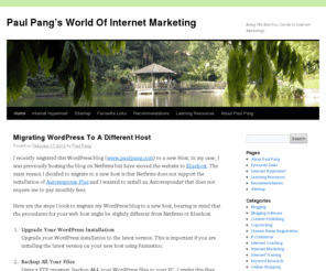 paulpang.com: Paul Pang's World Of Internet Marketing
World of Internet Marketing focuses on Search Marketing, Search Engine Optimization, Pay-Per-Click Advertising and topics about Wordpress.