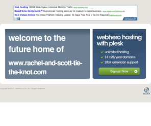 rachel-and-scott-tie-the-knot.com: Future Home of a New Site with WebHero
Providing Web Hosting and Domain Registration with World Class Support
