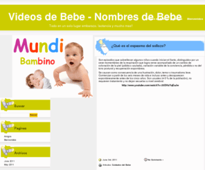 mundibambino.com: Videos de Bebe - Nombres de Bebe
Mundibambino.com donde encontraras información de como cuidar a los engreidos de la casa, lactancia, maternidad, nombres de bebes, videos de bebes y mucho más.