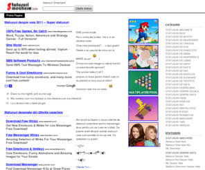 statusurismechere.info: STATUSURI SMECHERE
Cele mai smechere statusuri de pe internet le gasiti doar aici.Personalizeaza-ti statusul cu cele mai smechere statusuri pentru mess !