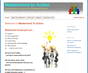 mastermindtoaction.com: Mastermind Groups to encourage action
Mastermind to Action.  Turbocharge your success by joining a Mastermind group for support, encouragement and help.